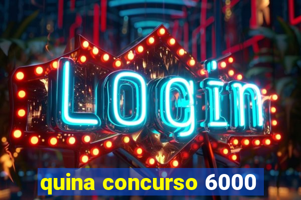 quina concurso 6000